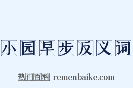 小园早步反义词是什么意思的图片